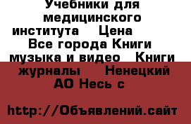 Учебники для медицинского института  › Цена ­ 500 - Все города Книги, музыка и видео » Книги, журналы   . Ненецкий АО,Несь с.